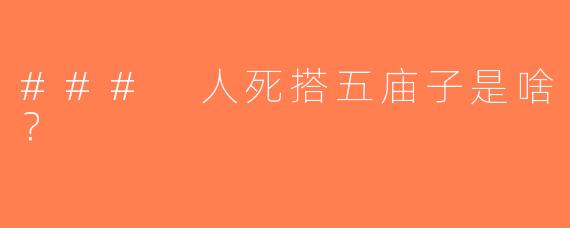 ### 人死搭五庙子是啥？