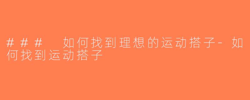 ### 如何找到理想的运动搭子-如何找到运动搭子