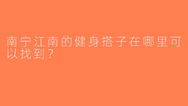 南宁江南的健身搭子在哪里可以找到？