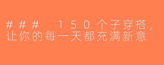 ### 150个子穿搭，让你的每一天都充满新意