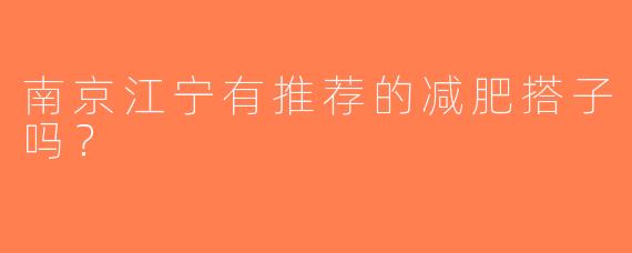 南京江宁有推荐的减肥搭子吗？ 