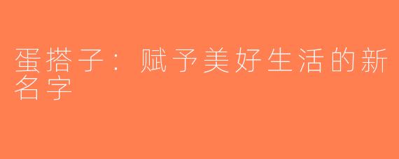 蛋搭子：赋予美好生活的新名字