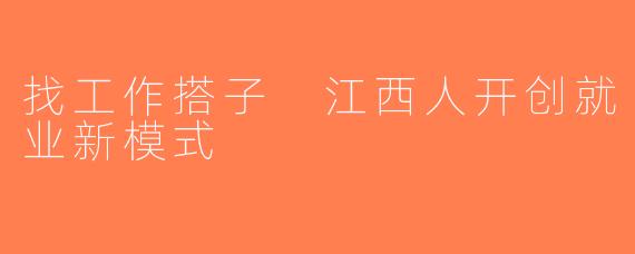 找工作搭子 江西人开创就业新模式