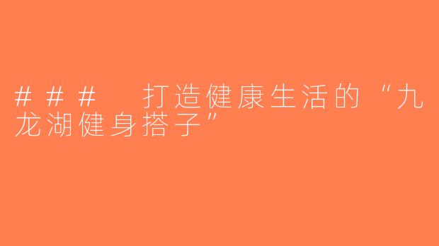 ### 打造健康生活的“九龙湖健身搭子”