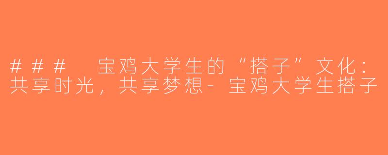 ### 宝鸡大学生的“搭子”文化：共享时光，共享梦想-宝鸡大学生搭子