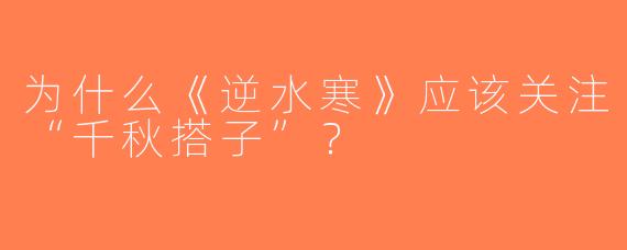 为什么《逆水寒》应该关注“千秋搭子”？