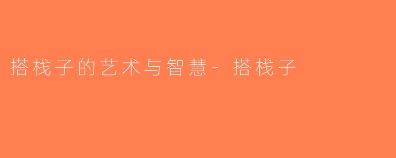 搭栈子的艺术与智慧-搭栈子