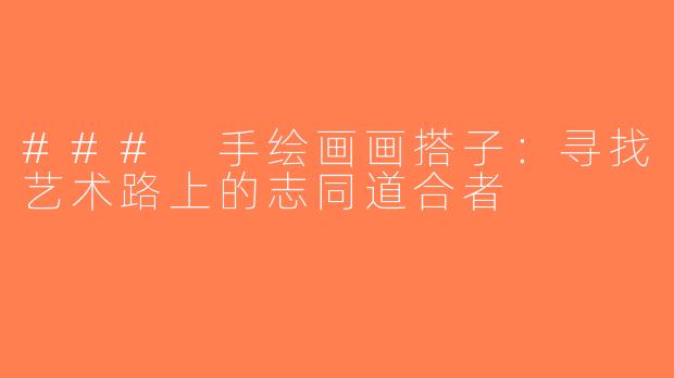 ### 手绘画画搭子：寻找艺术路上的志同道合者