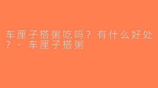 车厘子搭粥吃吗？有什么好处？-车厘子搭粥