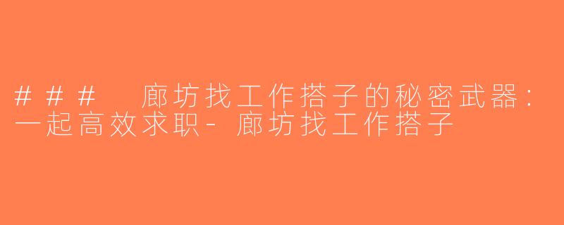 ### 廊坊找工作搭子的秘密武器：一起高效求职-廊坊找工作搭子