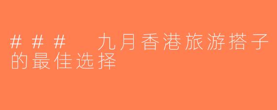 ### 九月香港旅游搭子的最佳选择