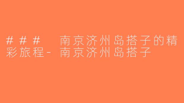 ### 南京济州岛搭子的精彩旅程-南京济州岛搭子