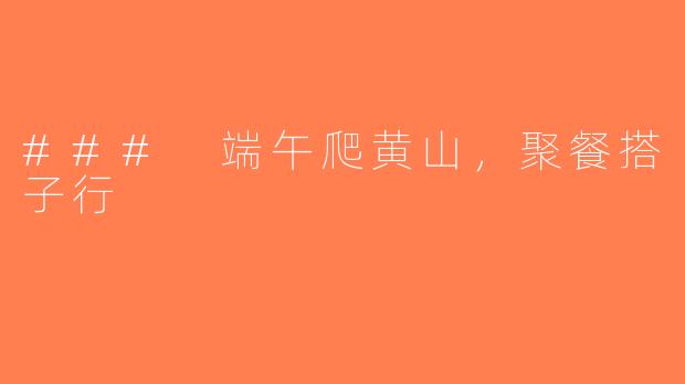 ### 端午爬黄山，聚餐搭子行