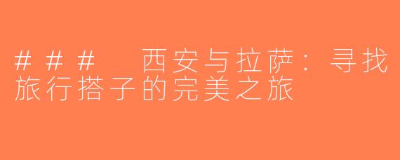 ### 西安与拉萨：寻找旅行搭子的完美之旅