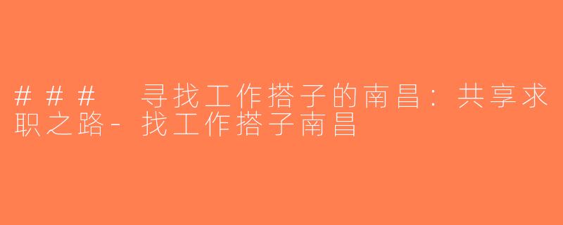 ### 寻找工作搭子的南昌：共享求职之路-找工作搭子南昌