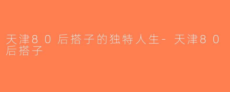 天津80后搭子的独特人生-天津80后搭子