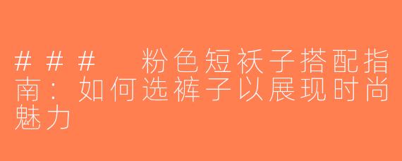 ### 粉色短袄子搭配指南：如何选裤子以展现时尚魅力