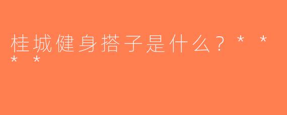桂城健身搭子是什么？****