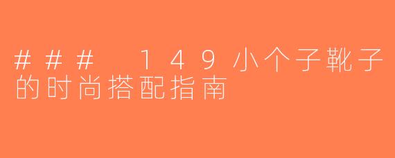 ### 149小个子靴子的时尚搭配指南