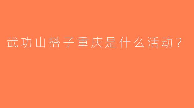 武功山搭子重庆是什么活动？  