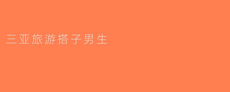 三亚旅游搭子男生