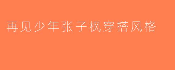 再见少年张子枫穿搭风格