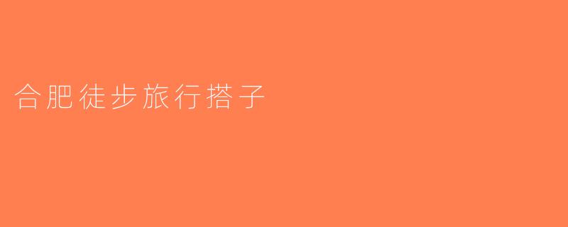 合肥徒步旅行搭子