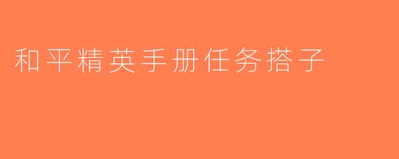 和平精英手册任务搭子