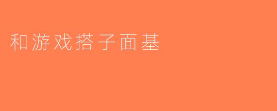 和游戏搭子面基