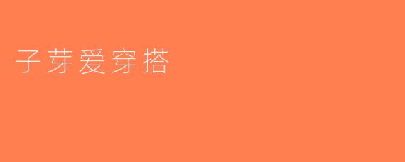 子芽爱穿搭