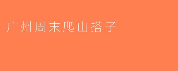 广州周末爬山搭子