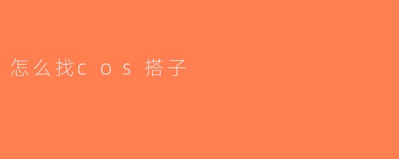 怎么找cos搭子