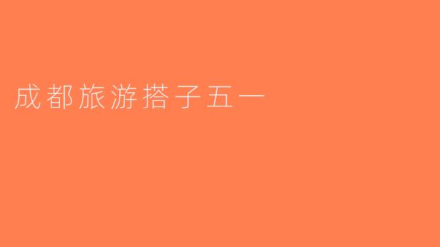 成都旅游搭子五一
