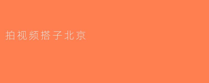 拍视频搭子北京