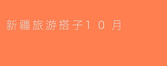 新疆旅游搭子10月