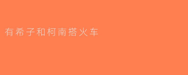 有希子和柯南搭火车