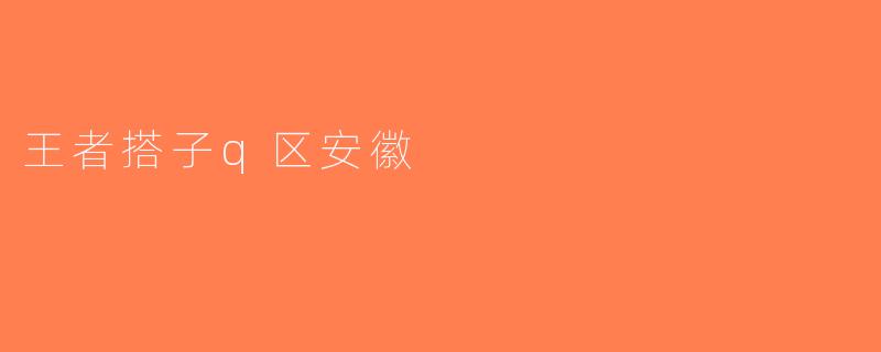 王者搭子q区安徽