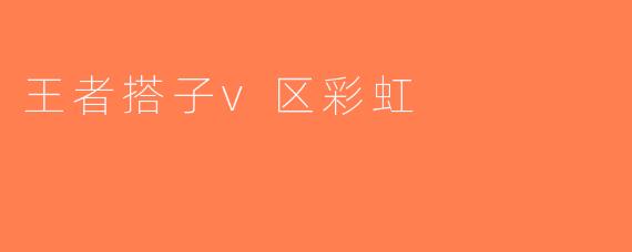 王者搭子v区彩虹