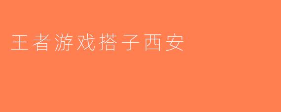 王者游戏搭子西安