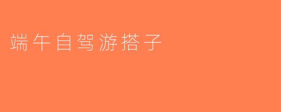 端午自驾游搭子
