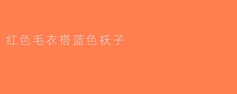 红色毛衣搭蓝色袄子