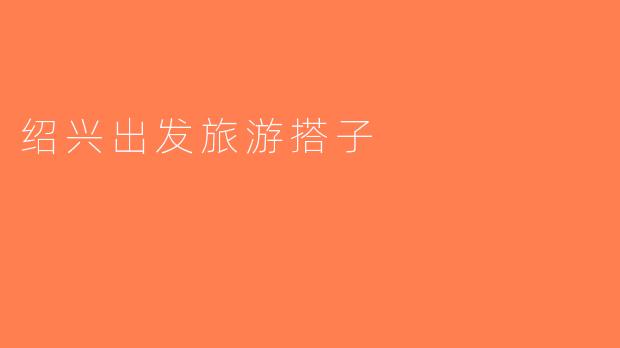 绍兴出发旅游搭子