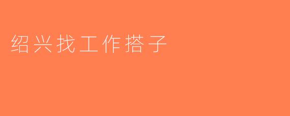 绍兴找工作搭子
