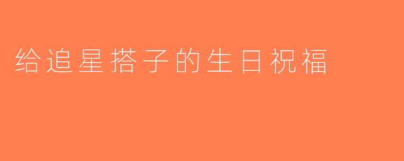 给追星搭子的生日祝福