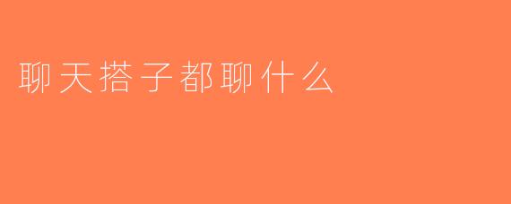 聊天搭子都聊什么