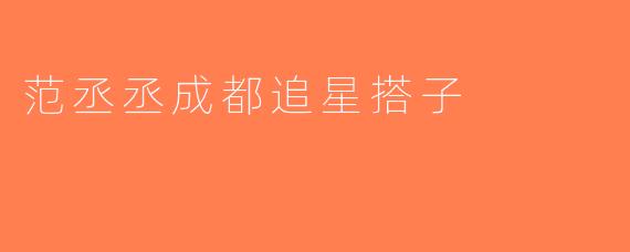范丞丞成都追星搭子