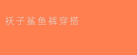 袄子鲨鱼裤穿搭