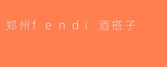 郑州fendi酒搭子