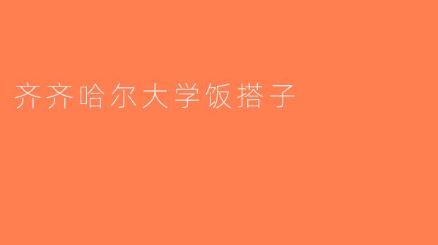 齐齐哈尔大学饭搭子