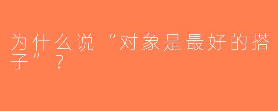 为什么说“对象是最好的搭子”？